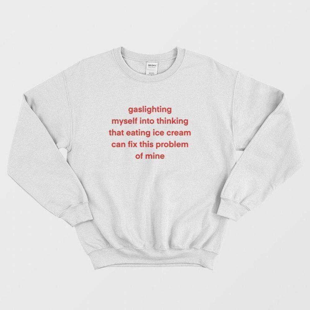 Gaslighting Myself Into Thinking Eating Ice Cream Funny Relatable Sweatshirt